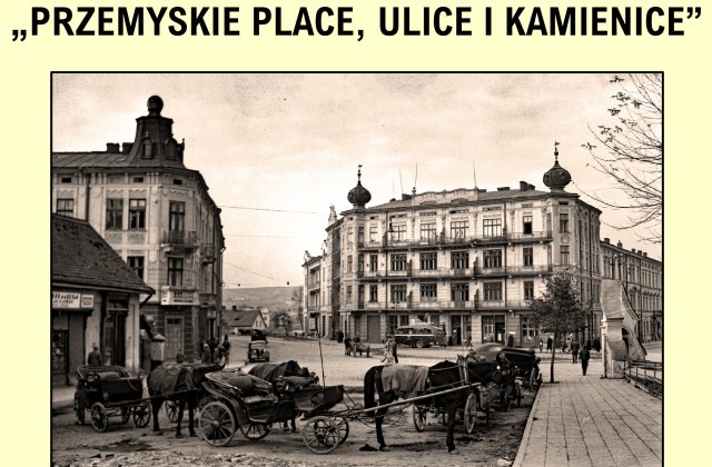 Przemyskie place, ulice i kamienice - 20 września 2025 r. (sobota) godzina: 10:00